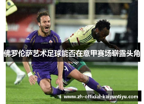 佛罗伦萨艺术足球能否在意甲赛场崭露头角